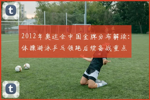 2012年奥运会中国金牌分布解读:体操游泳乒乓领跑后续备战重点