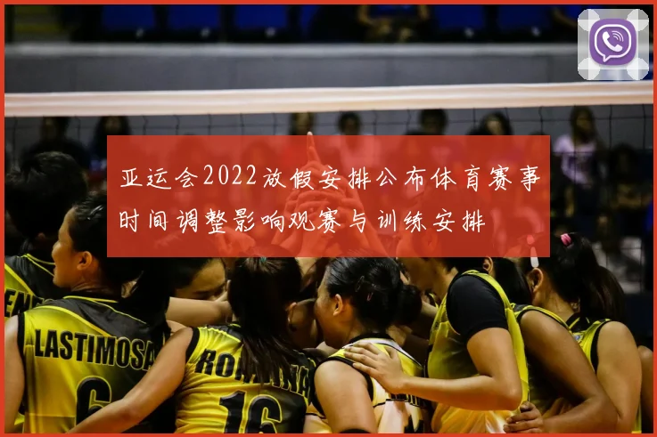亚运会2022放假安排公布体育赛事时间调整影响观赛与训练安排