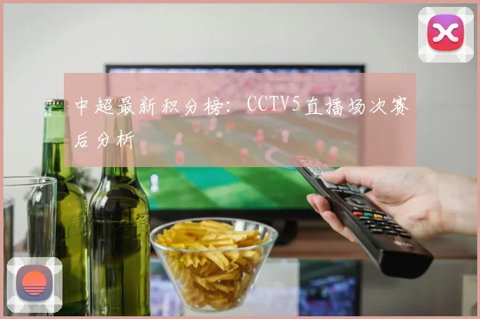 中超最新积分榜:CCTV5直播场次赛后分析